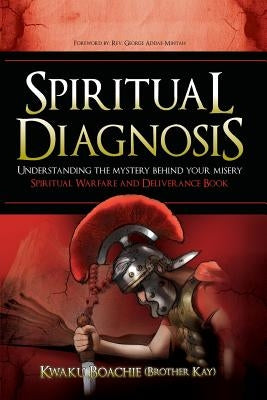 Spiritual Diagnosis: Understanding the Mystery Behind Your Misery - Spiritual Warfare and Deliverance Book by Boachie (Brother Kay), Kwaku