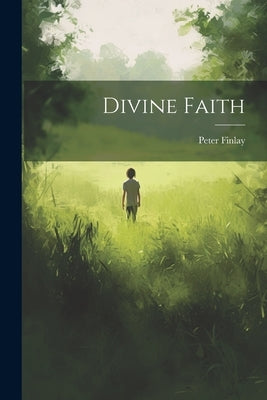 Divine Faith by Finlay, Peter