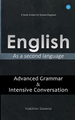 English - As a second language Advanced Grammar & Intensive Conversation by Saxena, Vaibhav