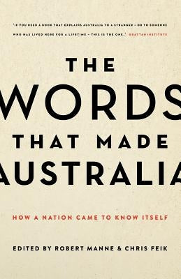 The Words That Made Australia: How a Nation Came to Know Itself by Manne, Robert