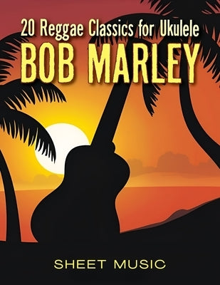 Bob Marley Sheet Music: 20 Reggae Classics for Ukulele by Cyrus K