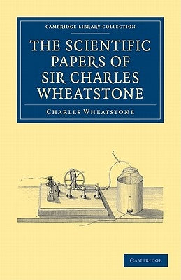 The Scientific Papers of Sir Charles Wheatstone by Wheatstone, Charles