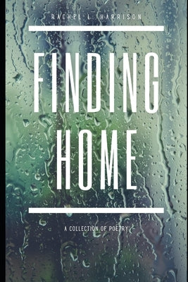 Finding Home: A Collection of Poetry by Harrison, Rachel Leann