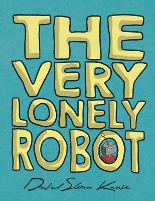 The Very Lonely Robot by Kruse, David Sloan