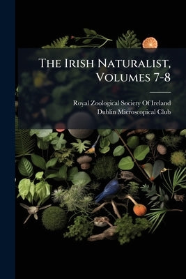 The Irish Naturalist, Volumes 7-8 by Royal Zoological Society of Ireland