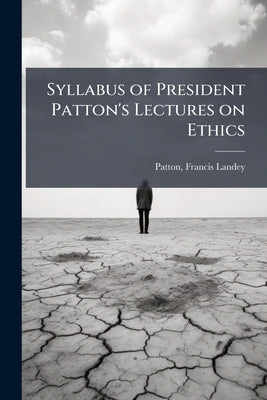 Syllabus of President Patton's Lectures on Ethics; Edition 1892 by Patton, Francis Landey 1843-1932