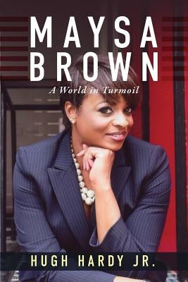 Maysa Brown: A World in Turmoil by Hardy Jr, Hugh