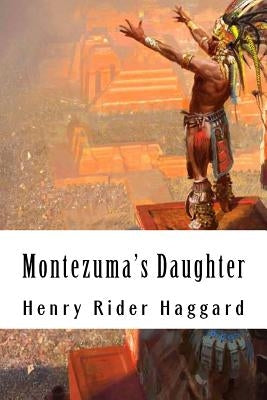 Montezuma's Daughter by Rider Haggard, Henry