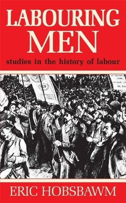 Labouring Men by Hobsbawm, Eric