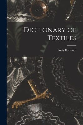 Dictionary of Textiles by Harmuth, Louis