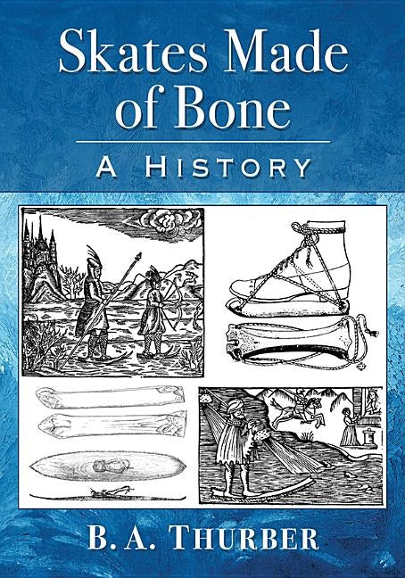 Skates Made of Bone: A History by Thurber, B. a.