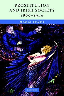 Prostitution and Irish Society, 1800-1940 by Luddy, Maria