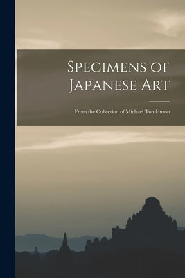 Specimens of Japanese Art: From the Collection of Michael Tomkinson by Anonymous
