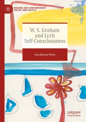 W. S. Graham and Lyric Self-Consciousness by Buchan-Watts, Sam