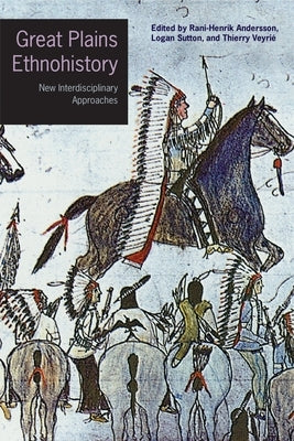 Great Plains Ethnohistory: New Interdisciplinary Approaches by Andersson, Rani-Henrik