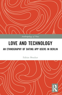 Love and Technology: An Ethnography of Dating App Users in Berlin by Broeker, Fabian