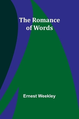 The Romance of Words by Weekley, Ernest