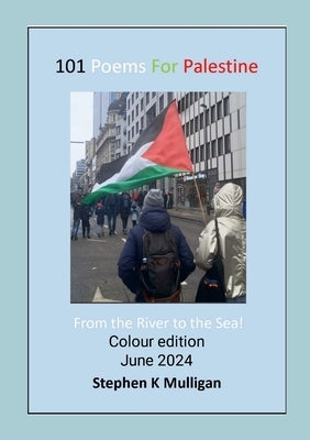 101 Poems for Palestine: "From the River to the Sea!" by Mulligan, Stephen