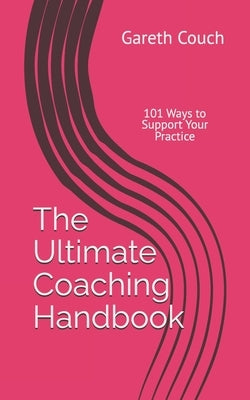The Ultimate Coaching Handbook: 101 Ways to Support Your Practice by Couch, Gareth