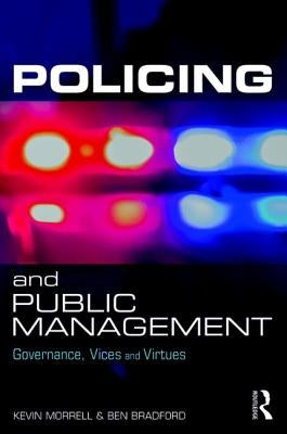 Policing and Public Management: Governance, Vices and Virtues by Morrell, Kevin