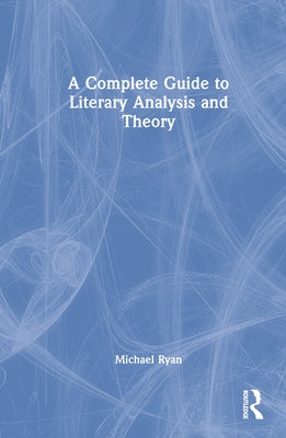 A Complete Guide to Literary Analysis and Theory by Ryan, Michael
