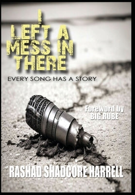 I Left a Mess in There: Every Song Has a Story by Harrell, Rashad
