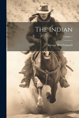 The Indian; Volume 1 by Grinnell, George Bird