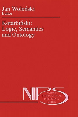 Kotarbiński: Logic, Semantics and Ontology by Wolenski, Jan