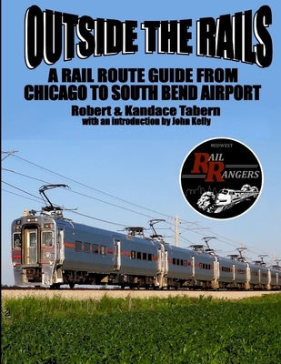 Outside the Rails: A Rail Route Guide from Chicago to South Bend Airport, IN by Tabern, Robert