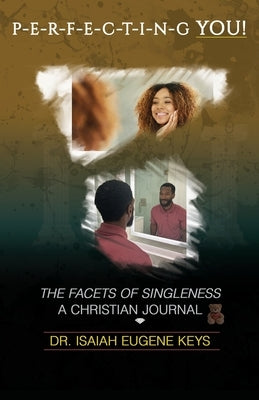 Perfecting You, the Facets of Singleness Christian Journal by Keys, Isaiah Eugene