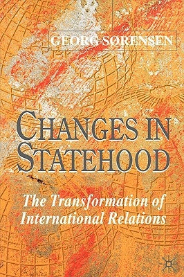 Changes in Statehood: The Transformation of International Relations by Sørensen, G.