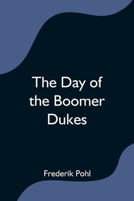 The Day of the Boomer Dukes by Pohl, Frederik