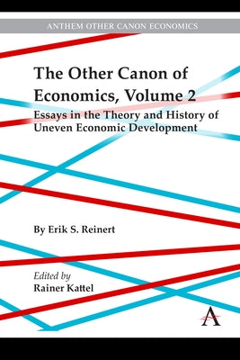 The Other Canon of Economics, Volume 2: Essays in the Theory and History of Uneven Economic Development by Reinert, Erik