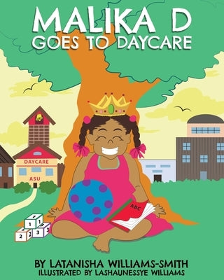 Malika D Goes to Daycare by Williams-Smith, Latanisha