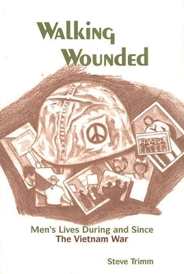 Walking Wounded: Men's Lives During and Since the Vietnam War by Trimm, Steve