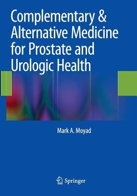 Complementary & Alternative Medicine for Prostate and Urologic Health by Moyad, Mark A.