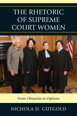 The Rhetoric of Supreme Court Women: From Obstacles to Options by Gutgold, Nichola D.