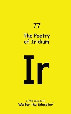 The Poetry of Iridium by Walter the Educator