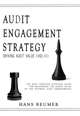 AUDIT ENGAGEMENT STRATEGY (Driving Audit Value, Vol. III): the best practice strategy guide for maximising the added value of the internal audit engag by Beumer, Hans