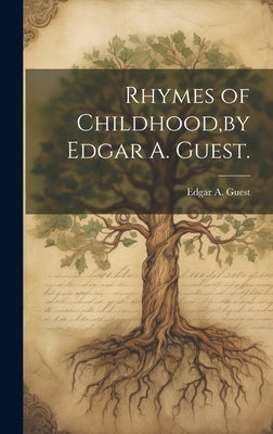 Rhymes of Childhood, by Edgar A. Guest. by Guest, Edgar a. (Edgar Albert) 1881-
