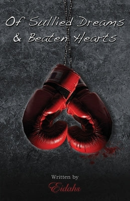 Of Sullied Dreams and Beaten Hearts by Eidahs