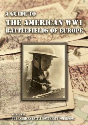 A GUIDE TO THE WW1 BATTLEFIELDS OF EUROPE Prepared by the American Battle Monuments Commission by Eisenhower, Major Dwight