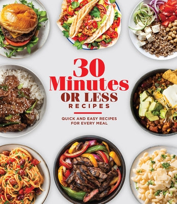 30 Minutes or Less Recipes: Quick and Easy Recipes for Every Meal by Publications International Ltd