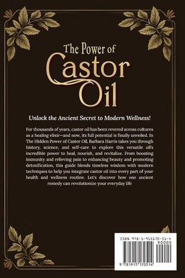 The Hidden Power of Castor Oil: Nature's Ultimate Elixir Revealed: Unlock Ancient Holistic Secrets to Reduce Inflammation Boost Wellness and Rediscove by Harris, Barbara