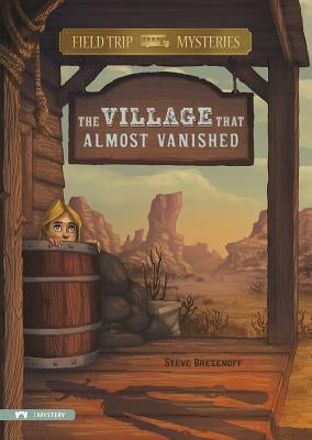 Field Trip Mysteries: The Village That Almost Vanished by Brezenoff, Steve