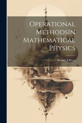 Operational MethodsIn Mathematical Physics by Jeffreys, Harold