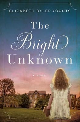 The Bright Unknown by Younts, Elizabeth Byler