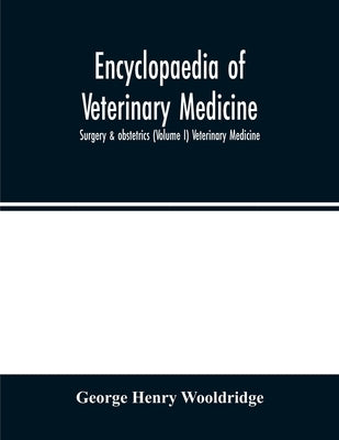 Encyclopaedia of veterinary medicine, surgery & obstetrics (Volume I) Veterinary Medicine by Henry Wooldridge, George