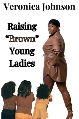 Raising "Brown" Young Ladies by Johnson, Veronica