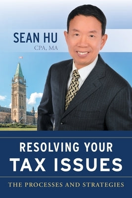 Resolving Your Tax Issues: The Processes and Strategies by Hu, Sean